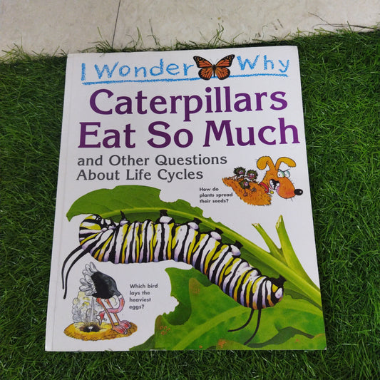 I Wonder why Caterpillars Eat So Much  and other question about life Cycle