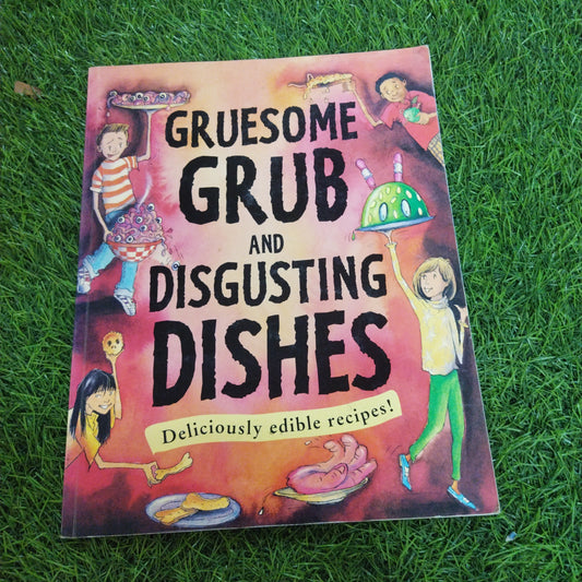 Gruesome Grub And  Ddisgusting Dishes Deliously  Edible recipes !