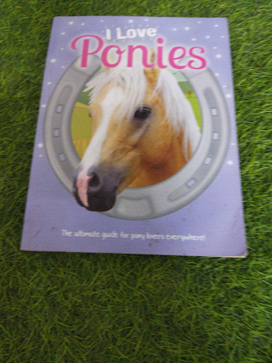 I Love Ponies The Ultimate guide for piny lovers everywhere !